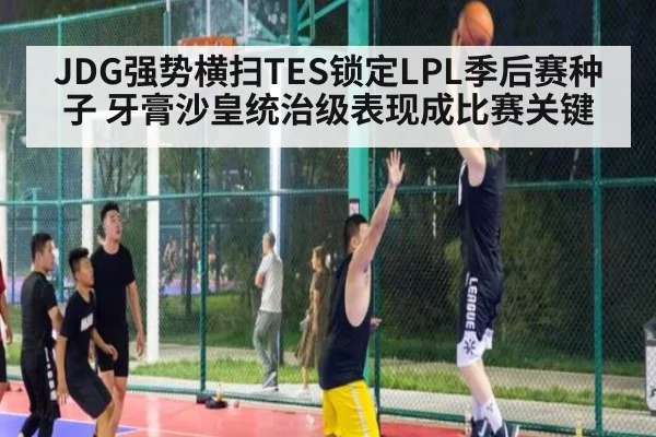 JDG强势横扫TES锁定LPL季后赛种子 牙膏沙皇统治级表现成比赛关键