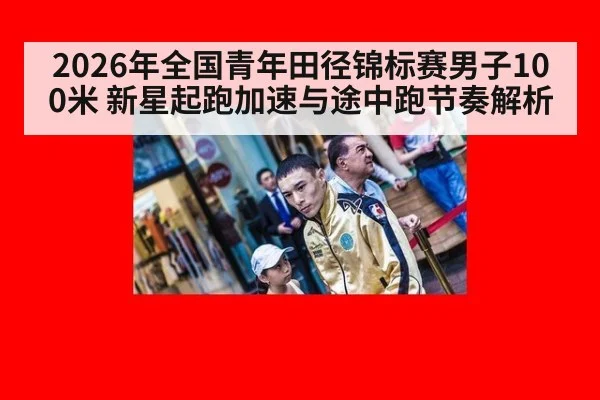 2026年全国青年田径锦标赛男子100米 新星起跑加速与途中跑节奏解析