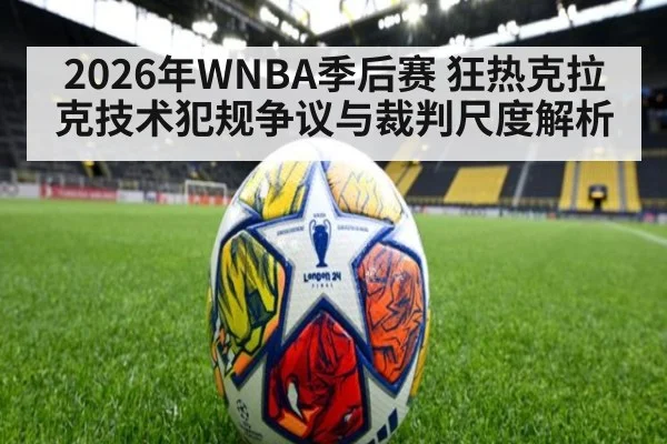 2026年WNBA季后赛 狂热克拉克技术犯规争议与裁判尺度解析